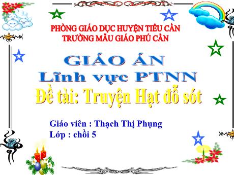 Bài giảng Mầm non Lớp Chồi - Đề tài: Truyện Hạt đỗ sót. Lĩnh vực: Phát triển ngôn ngữ - Năm học 2023-2024 - Thạch Thị Phụng
