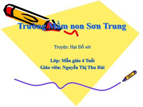 Bài giảng Mầm non Lớp Chồi - Đề tài: Truyện Hạt Đỗ sót - Năm học 2021-2022 - Nguyễn Thị Thu Hài