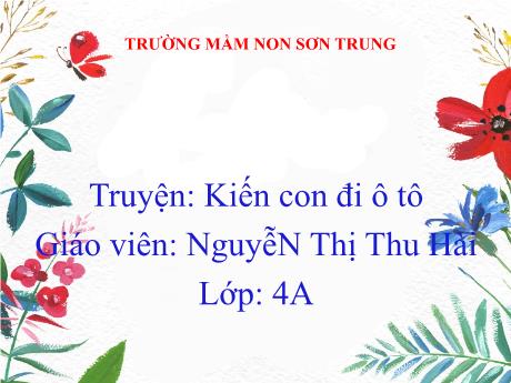 Bài giảng Mầm non Lớp Chồi - Đề tài: Truyện Kiến con đi ô tô - Năm học 2023-2024 - Nguyễn Thị Thu Hài