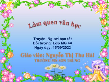 Bài giảng Mầm non Lớp Chồi - Đề tài: Truyện Người bạn tốt. Hoạt động: Làm quen văn học - Năm học 2023-2024 - Nguyễn Thị Thu Hài