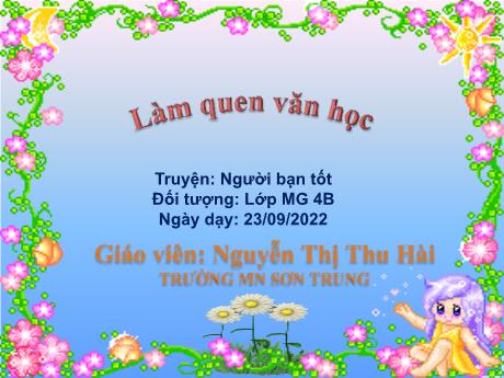 Bài giảng Mầm non Lớp Chồi - Đề tài: Truyện Người bạn tốt. Hoạt động: Làm quen văn học - Năm học 2022-2023 - Nguyễn Thị Thu Hài