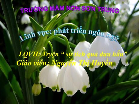 Bài giảng Mầm non Lớp Chồi - Đề tài: Truyện Sự tích quả Dưa hấu. Lĩnh vực: Phát triển ngôn ngữ - Năm học 2024-2025 - Nguyễn Thị Huyền