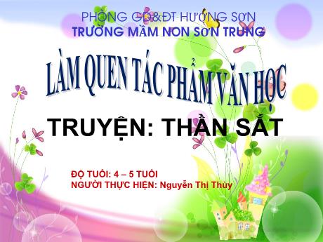 Bài giảng Mầm non Lớp Chồi - Đề tài: Truyện Thần sắt. Hoạt động: Làm quen tác phẩm văn học - Năm học 2023-2024 - Nguyễn Thị Thùy