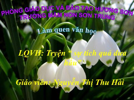 Bài giảng Mầm non Lớp Chồi - Đề tài: Tryện “Sự tích quả dưa hấu”. Hoạt động: Làm quen văn học - Năm học 2022-2023 - Nguyễn Thị Thu Hài