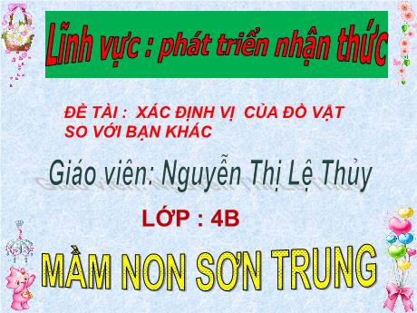 Bài giảng Mầm non Lớp Chồi - Đề tài: Xác định vị của đồ vật so với bạn khác. Lĩnh vực: Phát triển nhận thức - Năm học 2024-2025 - Nguyễn Thị Lệ Thủy