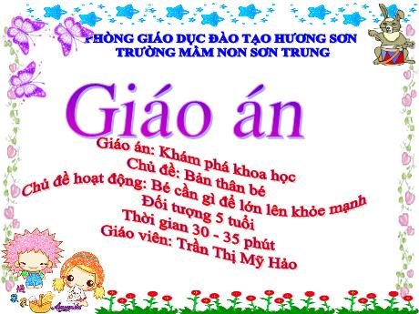 Bài giảng Mầm non Lớp Lá - Chủ đề: Bản thân bé. Chủ đề hoạt động: Bé cần gì để lớn lên khỏe mạnh. Hoạt động: Khám phá khoa học - Năm học 2023-2024 - Trần Thị Mỹ Hảo