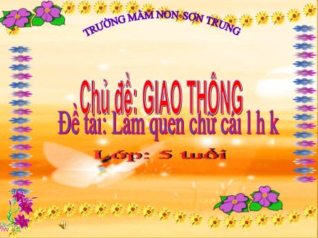 Bài giảng Mầm non Lớp Lá - Chủ đề: Giao thông. Đề tài: Làm quen chữ cái l h k - Năm học 2023-2024 - Nguyễn Thị Hồng Nhung
