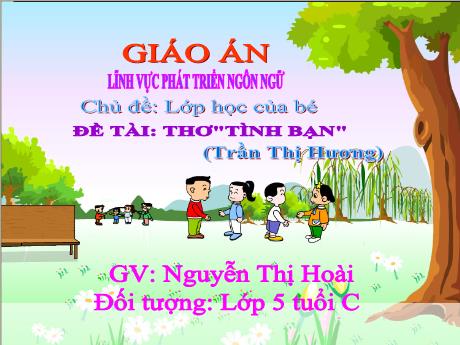 Bài giảng Mầm non Lớp Lá - Chủ đề: Lớp học của bé. Đề tài: Thơ Tình bạn. Lĩnh vực: Phát triển ngôn ngữ - Năm học 2024-2025 - Thái Thị Phương Lan
