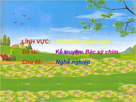 Bài giảng Mầm non Lớp Lá - Chủ đề: Nghề nghiệp. Đề tài: Kể truyện Bác sỹ chim. Lĩnh vực: Phát triển ngôn ngữ - Năm học 2024-2025 - Hồ Thị Thanh Huyền