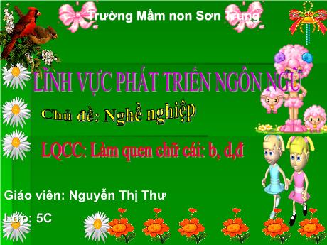 Bài giảng Mầm non Lớp Lá - Chủ đề: Nghề nghiệp. Đề tài: Làm quen chữ cái b, d, đ. Lĩnh vực: Phát triển ngôn ngữ - Năm học 2021-2022 - Nguyễn Thị Thư