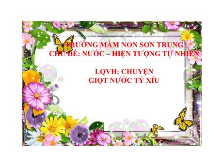Bài giảng Mầm non Lớp Lá - Chủ đề: Nước - Hiện tượng tự nhiên. Đề tài: Làm quen văn học - Chuyện giọt nước tý xíu - Năm học 2023-2024 - Nguyễn Thị Hồng Nhung