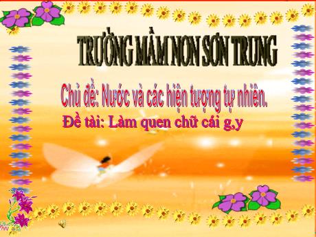 Bài giảng Mầm non Lớp Lá - Chủ đề: Nước và các hiện tượng tự nhiên. Đề tài: Làm quen chữ cái g, y - Năm học 2023-2024 - Nguyễn Thị Hồng Nhung