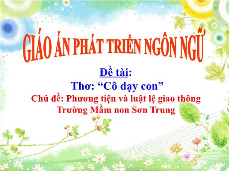 Bài giảng Mầm non Lớp Lá - Chủ đề: Phương tiện và luật lệ giao thông. Đề tài: Thơ “Cô dạy con”. Lĩnh vực: Phát triển ngôn ngữ - Năm học 2023-2024 - Lê Thị Thanh Chiên