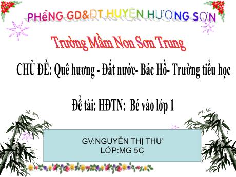 Bài giảng Mầm non Lớp Lá - Chủ đề: Quê hương - Đất nước - Bác Hồ - Trường Tiểu học. Đề tài: Hoạt động trải nghiệm Bé vào lớp 1 - Năm học 2021-2022 - Nguyễn Thị Thư