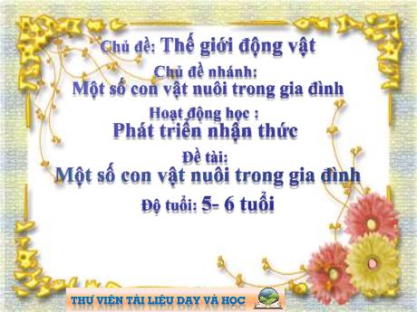 Bài giảng Mầm non Lớp Lá - Chủ đề: Thế giới động vật. Chủ đề nhánh: Một số con vật nuôi trong gia đình. Đề tài: Một số con vật nuôi trong gia đình - Năm học 2023-2024 - Trần Thị Mỹ Hảo
