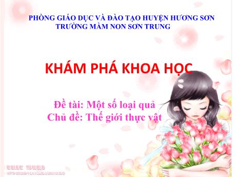 Bài giảng Mầm non Lớp Lá - Chủ đề: Thế giới thực vật. Đề tài: Một số loại quả. Hoạt động: Khám phá khoa học - Năm học 2024-2025 - Phan Thị Thanh Ngọc