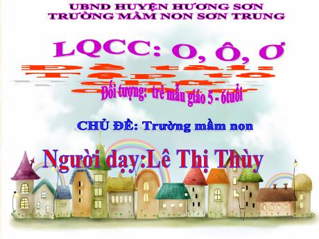 Bài giảng Mầm non Lớp Lá - Chủ đề: Trường Mầm non. Đề tài: Tập tô chữ o, ô, ơ - Năm học 2022-2023 - Lê Thị Thùy
