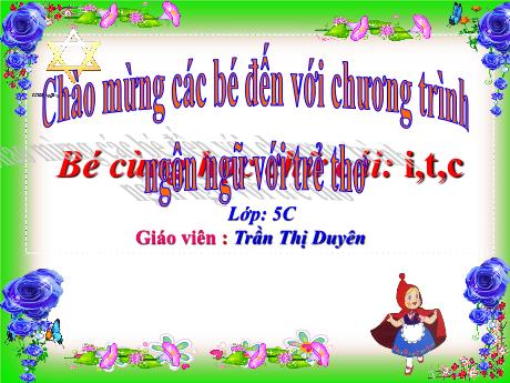 Bài giảng Mầm non Lớp Lá - Đề tài: Bé cùng học chữ cái i, t, c - Năm học 2023-2024 - Trần Thị Duyên