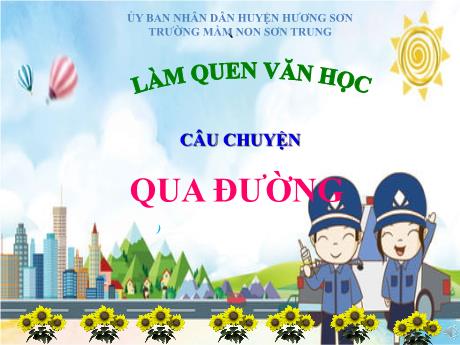 Bài giảng Mầm non Lớp Lá - Đề tài: Câu chuyện Qua đường. Hoạt động: Làm quen văn học - Năm học 2023-2024 - Nguyễn Thị Hồng Nhung