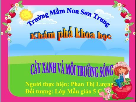 Bài giảng Mầm non Lớp Lá - Đề tài: Cây xanh và môi trường sống. Hoạt động: Khám phá khoa học - Năm học 2021-2022 - Phan Thị Lượng