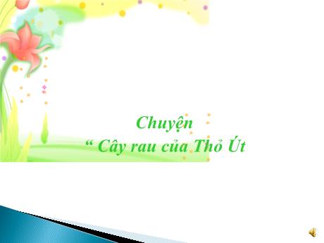Bài giảng Mầm non Lớp Lá - Đề tài: Chuyện Cây rau của Thỏ Út - Năm học 2024-2025 - Nguyễn Thị Hồng Nhung