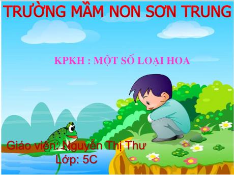 Bài giảng Mầm non Lớp Lá - Đề tài: Khám phá khoa học Một số loại hoa - Năm học 2021-2022 - Nguyễn Thị Thư