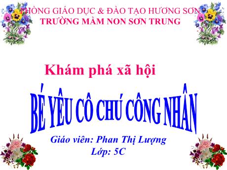 Bài giảng Mầm non Lớp Lá - Đề tài: Khám phá xã hội Bé yêu cô chú công nhân - Năm học 2021-2022 - Phan Thị Lượng