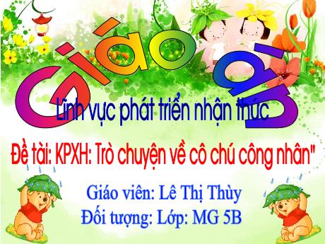 Bài giảng Mầm non Lớp Lá - Đề tài: Khám phá xã hội Trò chuyện về cô chú công nhân. Lĩnh vực: Phát triển nhận thức - Năm học 2021-2022 - Lê Thị Thùy