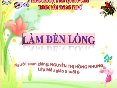 Bài giảng Mầm non Lớp Lá - Đề tài: Làm đèn lồng - Năm học 2023-2024 - Nguyễn Thị Hồng Nhung