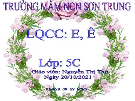 Bài giảng Mầm non Lớp Lá - Đề tài: Làm quen chữ cái e, ê - Năm học 2021-2022 - Nguyễn Thị Thư