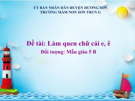 Bài giảng Mầm non Lớp Lá - Đề tài: Làm quen chữ cái e, ê - Năm học 2024-2025 - Nguyễn Thị Hồng Nhung