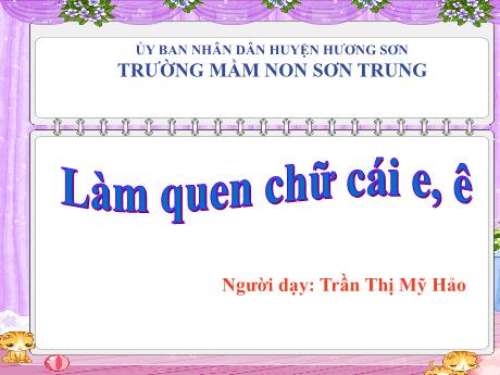 Bài giảng Mầm non Lớp Lá - Đề tài: Làm quen chữ cái e, ê - Năm học 2024-2025 - Trần Thị Mỹ Hảo