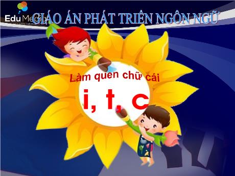 Bài giảng Mầm non Lớp Lá - Đề tài: Làm quen chữ cái i, t, c. Lĩnh vực: Phát triển ngôn ngữ - Năm học 2024-2025 - Nguyễn Thị Hồng Nhung