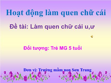 Bài giảng Mầm non Lớp Lá - Đề tài: Làm quen chữ cái u, ư. Hoạt động: Làm quen chữ cái - Năm học 2024-2025 - Trần Thị Mỹ Hảo
