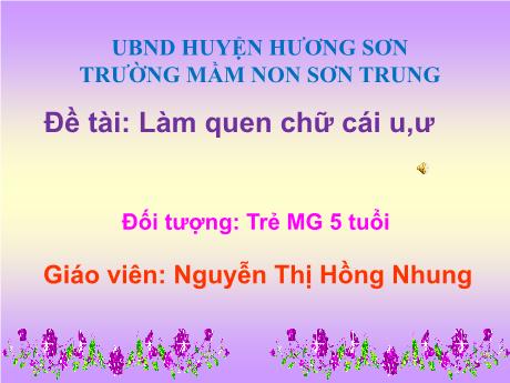 Bài giảng Mầm non Lớp Lá - Đề tài: Làm quen chữ cái u, ư - Năm học 2024-2025 - Nguyễn Thị Hồng Nhung