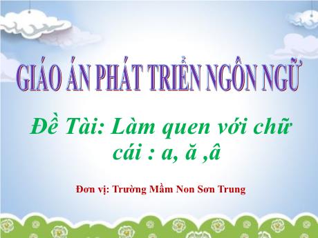 Bài giảng Mầm non Lớp Lá - Đề tài: Làm quen với chữ cái a, ă, â. Lĩnh vực: Phát triển ngôn ngữ - Năm học 2024-2025 - Thái Thị Phương Lan