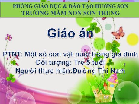 Bài giảng Mầm non Lớp Lá - Đề tài: Một số con vật nuôi trong gia đình. Lĩnh vực: Phát triển nhận thức - Năm học 2021-2022 - Đường Thị Nam