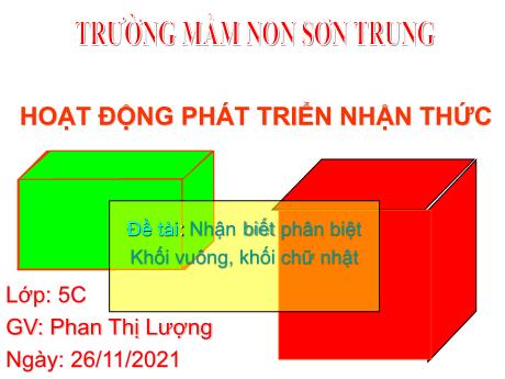 Bài giảng Mầm non Lớp Lá - Đề tài: Nhận biết phân biệt. Khối vuông, khối chữ nhật - Năm học 2021-2022 - Phan Thị Lượng