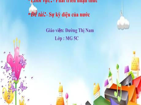 Bài giảng Mầm non Lớp Lá - Đề tài: Sự kỳ diệu của nước. Lĩnh vực: Phát triển nhận thức - Năm học 2021-2022 - Đường Thị Nam