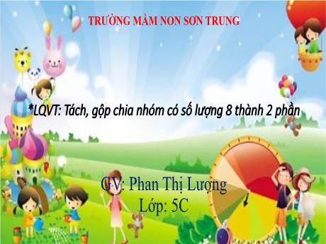 Bài giảng Mầm non Lớp Lá - Đề tài: Tách, gộp chia nhóm có số lượng 8 thành 2 phần - Năm học 2021-2022 - Phan Thị Lượng