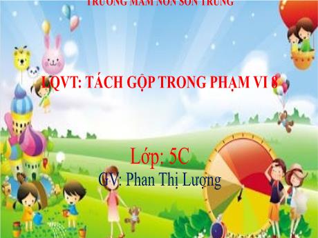 Bài giảng Mầm non Lớp Lá - Đề tài: Tách gộp trong phạm vi 8. Hoạt động: Làm quen với Toán - Năm học 2022-2023 - Phan Thị Lượng