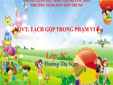 Bài giảng Mầm non Lớp Lá - Đề tài: Tách gộp trong phạm vi 8. Hoạt động: Làm quen với Toán - Năm học 2023-2024 - Đường Thị Nam