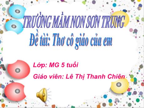 Bài giảng Mầm non Lớp Lá - Đề tài: Thơ cô giáo của em - Năm học 2024-2025 - Lê Thị Thanh Chiên