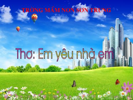 Bài giảng Mầm non Lớp Lá - Đề tài: Thơ Em yêu nhà em - Năm học 2024-2025 - Hồ Thị Thanh Huyền