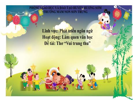 Bài giảng Mầm non Lớp Lá - Đề tài: Thơ “Vui trung thu”. Hoạt động: Làm quen văn học. Lĩnh vực: Phát triển ngôn ngữ - Năm học 2024-2025 - Trần Thị Mỹ Hảo