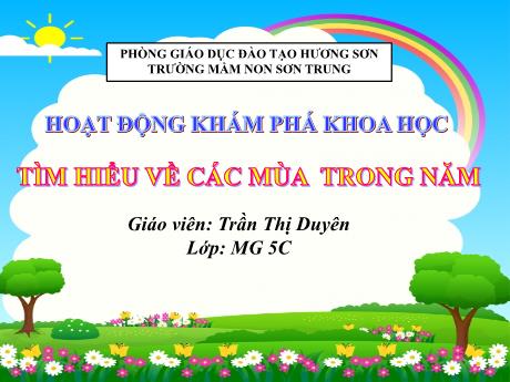 Bài giảng Mầm non Lớp Lá - Đề tài: Tìm hiểu về các mùa trong năm. Hoạt động: Khám phá khoa học - Năm học 2023-2024 - Trần Thị Duyên