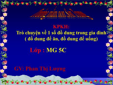 Bài giảng Mầm non Lớp Lá - Đề tài: Trò chuyện về 1 số đồ dung trong gia đình. Hoạt động: Khám phá khoa học - Năm học 2022-2023 - Phan Thị Lượng