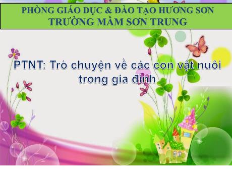 Bài giảng Mầm non Lớp Lá - Đề tài: Trò chuyện về các con vật nuôi trong gia đình. Lĩnh vực: Phát triển nhận thức - Năm học 2024-2025 - Hồ Thị Thanh Huyền