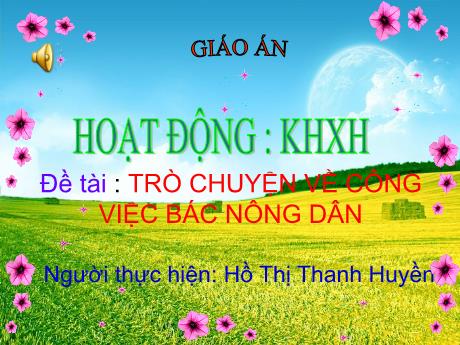 Bài giảng Mầm non Lớp Lá - Đề tài: Trò chuyện về công việc bác nông dân. Hoạt động: Khám phá xã hội - Năm học 2021-2022 - Hồ Thị Thanh Huyền