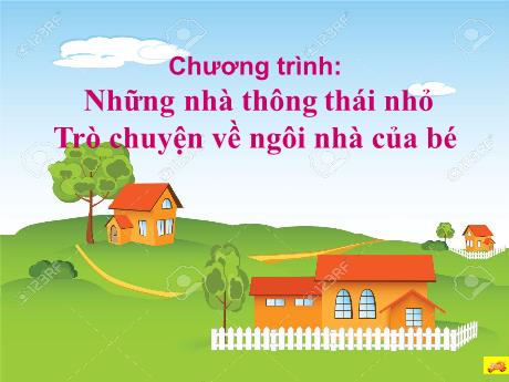 Bài giảng Mầm non Lớp Lá - Đề tài: Trò chuyện về ngôi nhà của bé - Năm học 2024-2025 - Phan Thị Thanh Ngọc
